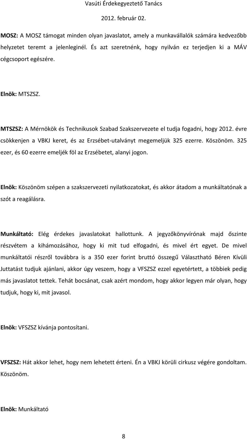 325 ezer, és 60 ezerre emeljék föl az Erzsébetet, alanyi jogon. Elnök: Köszönöm szépen a szakszervezeti nyilatkozatokat, és akkor átadom a munkáltatónak a szót a reagálásra.