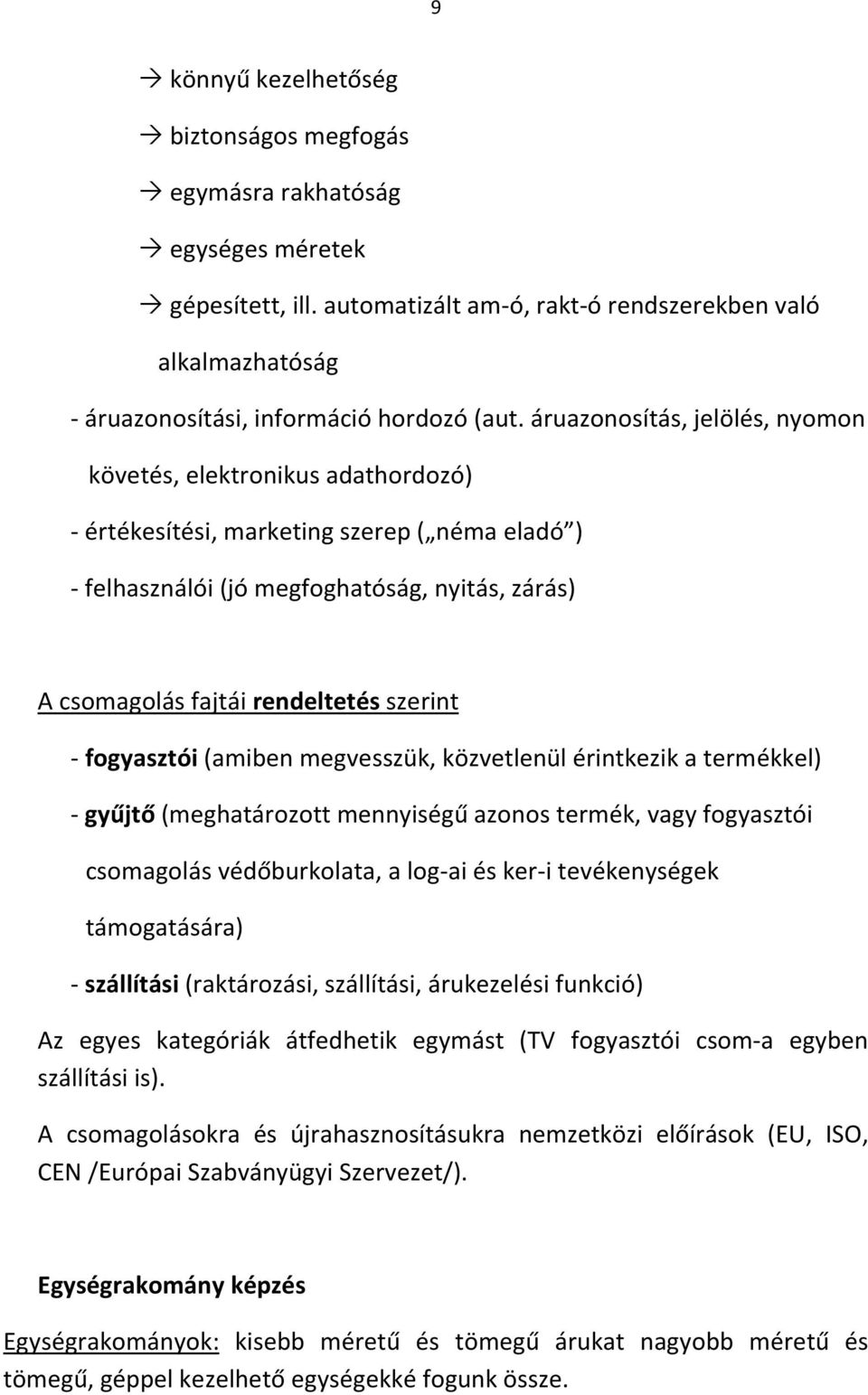 szerint - fogyasztói (amiben megvesszük, közvetlenül érintkezik a termékkel) - gyűjtő (meghatározott mennyiségű azonos termék, vagy fogyasztói csomagolás védőburkolata, a log-ai és ker-i