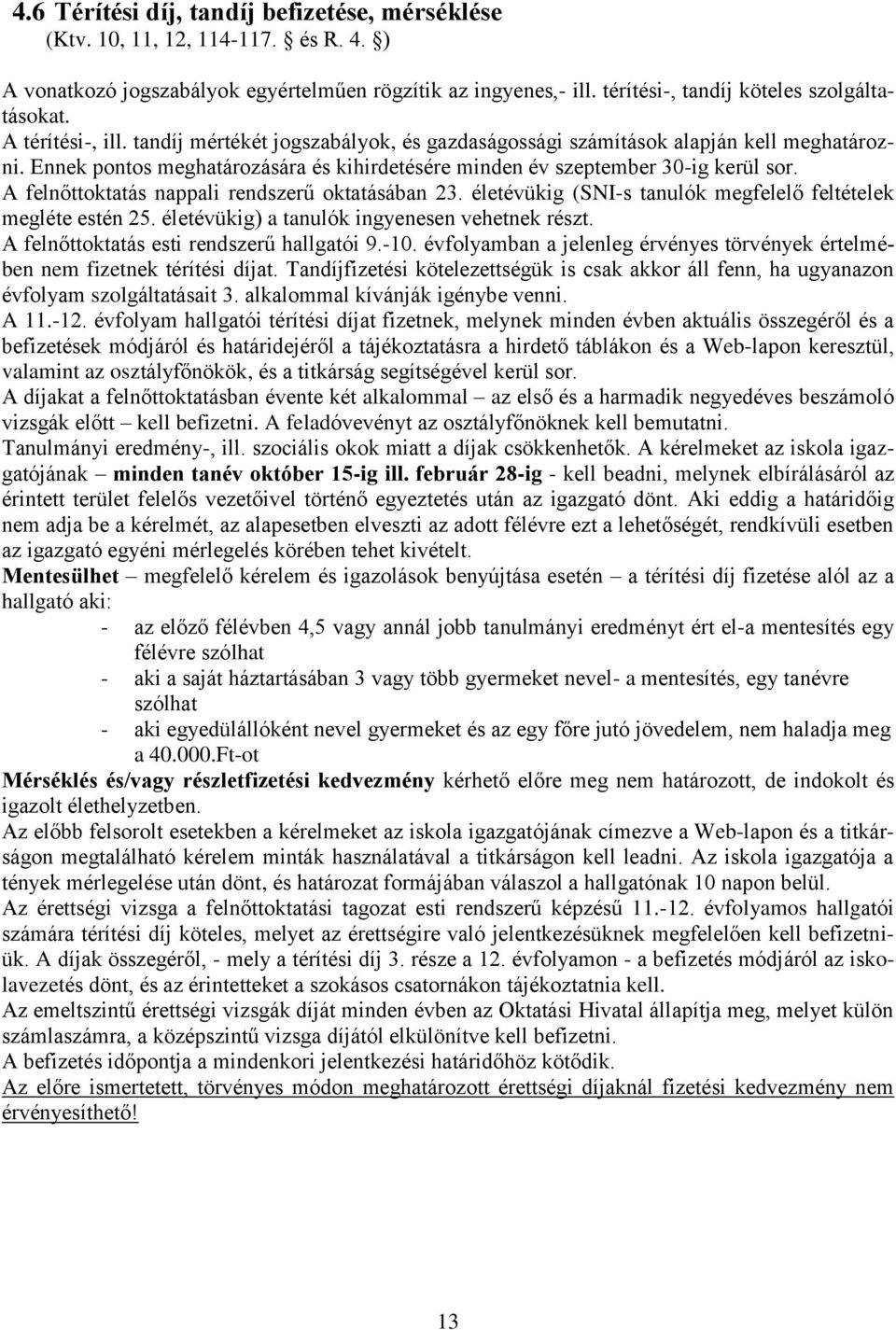 A felnőttoktatás nappali rendszerű oktatásában 23. életévükig (SNI-s tanulók megfelelő feltételek megléte estén 25. életévükig) a tanulók ingyenesen vehetnek részt.