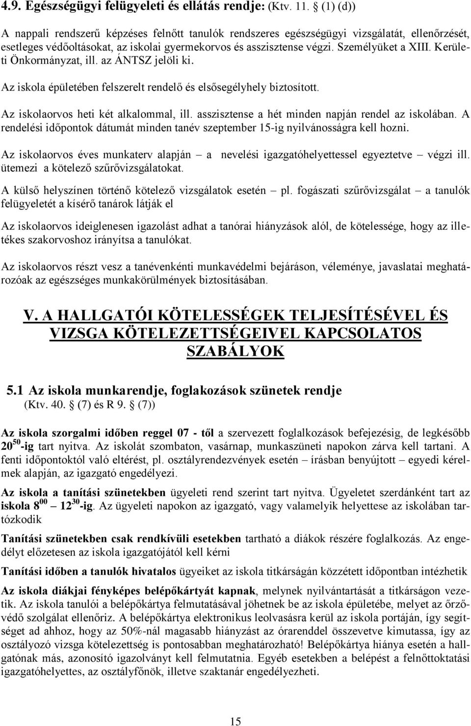 Kerületi Önkormányzat, ill. az ÁNTSZ jelöli ki. Az iskola épületében felszerelt rendelő és elsősegélyhely biztosított. Az iskolaorvos heti két alkalommal, ill.