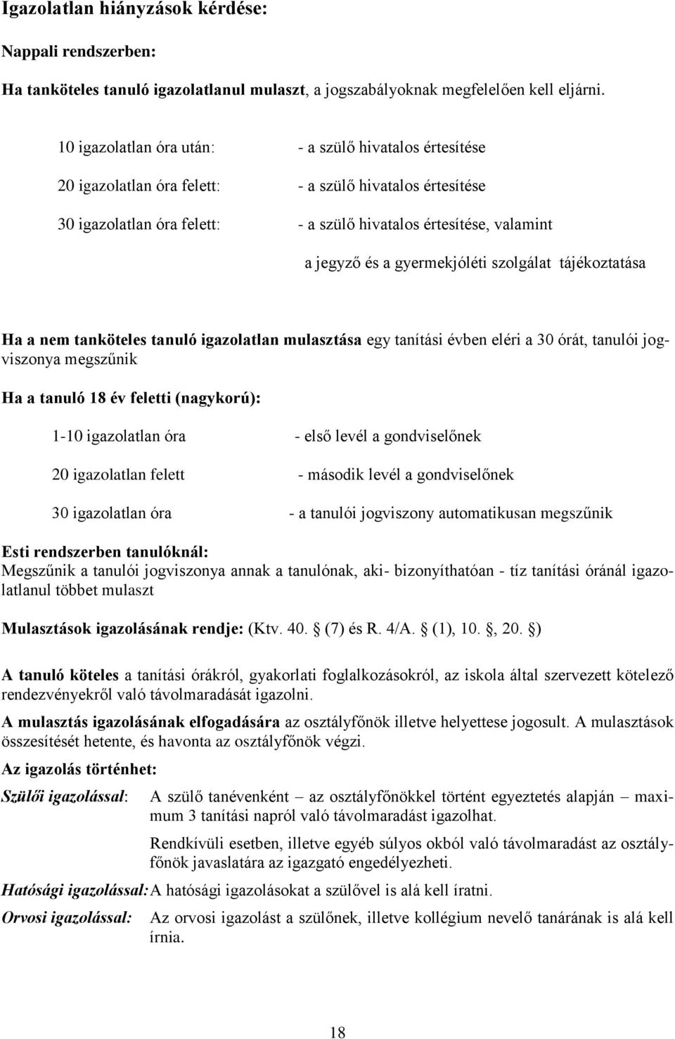 gyermekjóléti szolgálat tájékoztatása Ha a nem tanköteles tanuló igazolatlan mulasztása egy tanítási évben eléri a 30 órát, tanulói jogviszonya megszűnik Ha a tanuló 18 év feletti (nagykorú): 1-10