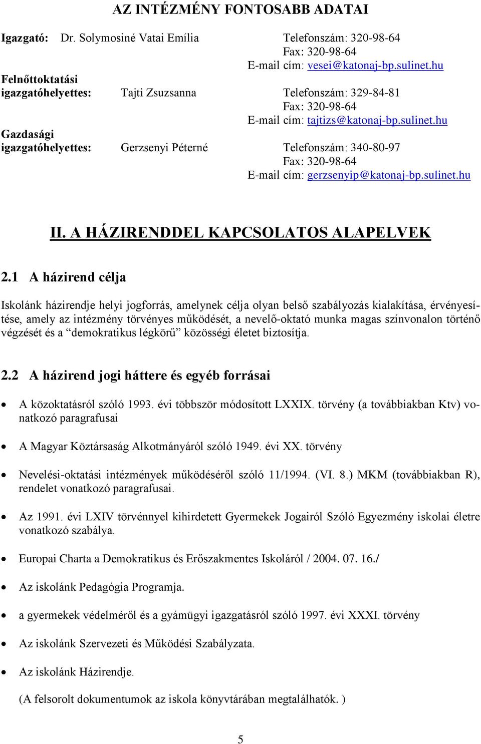 hu Gazdasági igazgatóhelyettes: Gerzsenyi Péterné Telefonszám: 340-80-97 Fax: 320-98-64 E-mail cím: gerzsenyip@katonaj-bp.sulinet.hu II. A HÁZIRENDDEL KAPCSOLATOS ALAPELVEK 2.