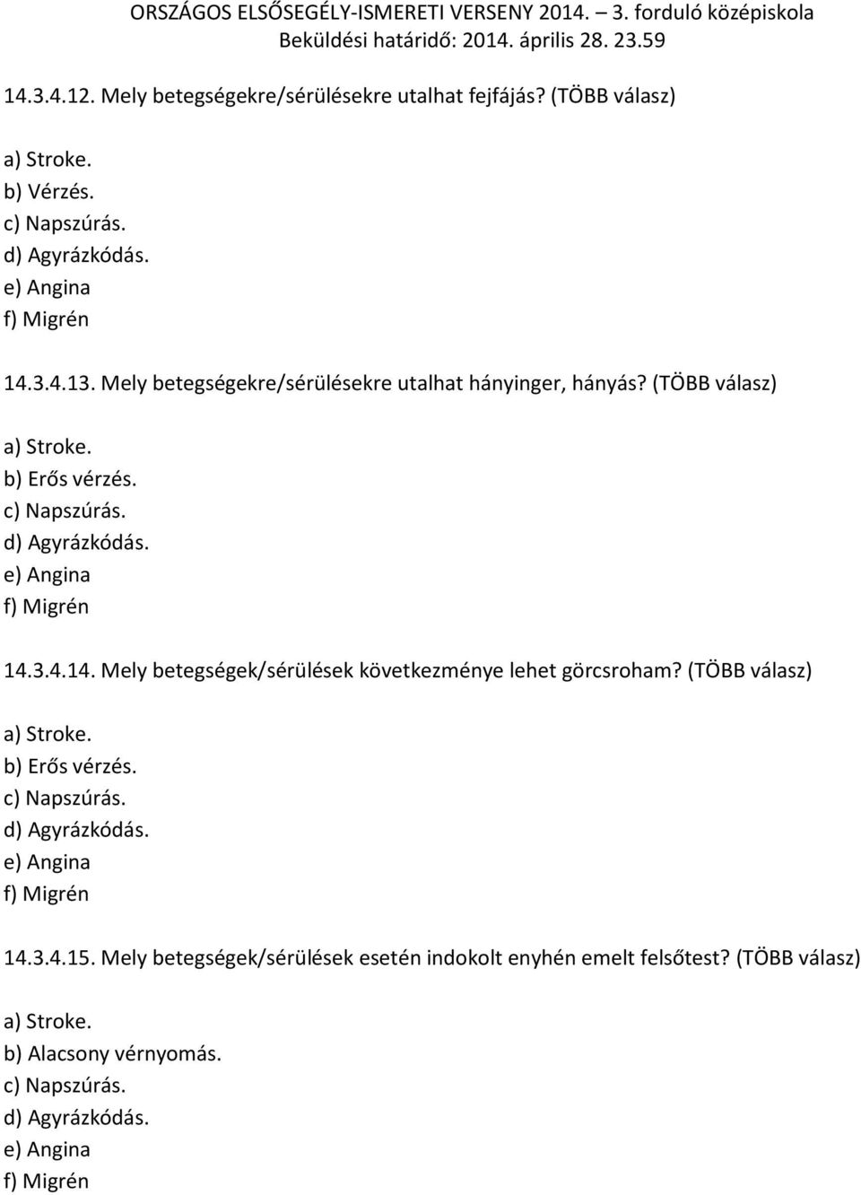 3.4.14. Mely betegségek/sérülések következménye lehet görcsroham? (TÖBB válasz) a) Stroke. b) Erős vérzés. c) Napszúrás. d) Agyrázkódás. e) Angina f) Migrén 14.