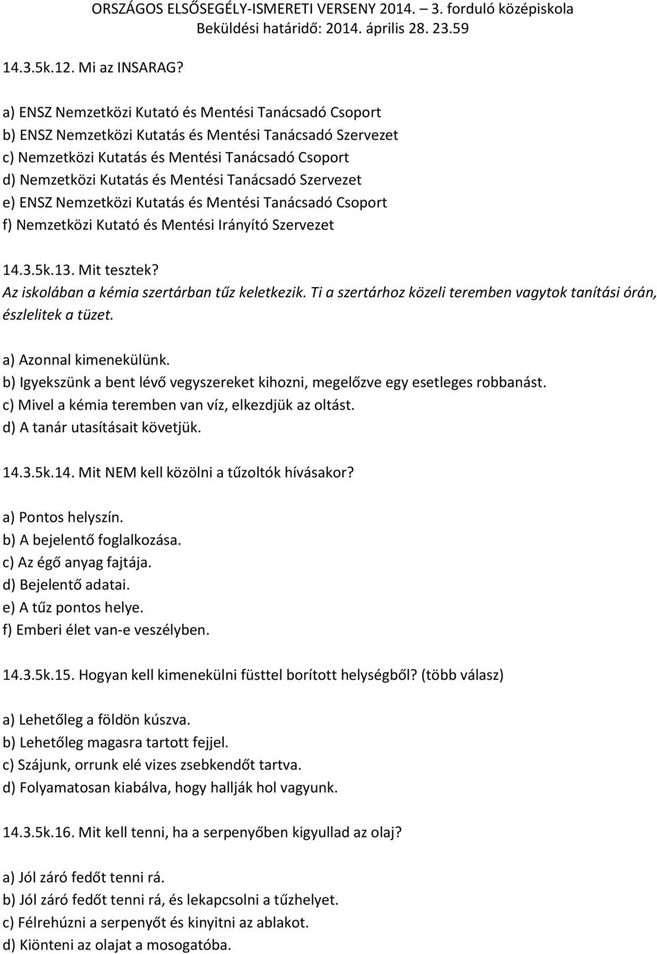 Tanácsadó Szervezet e) ENSZ Nemzetközi Kutatás és Mentési Tanácsadó Csoport f) Nemzetközi Kutató és Mentési Irányító Szervezet 14.3.5k.13. Mit tesztek? Az iskolában a kémia szertárban tűz keletkezik.