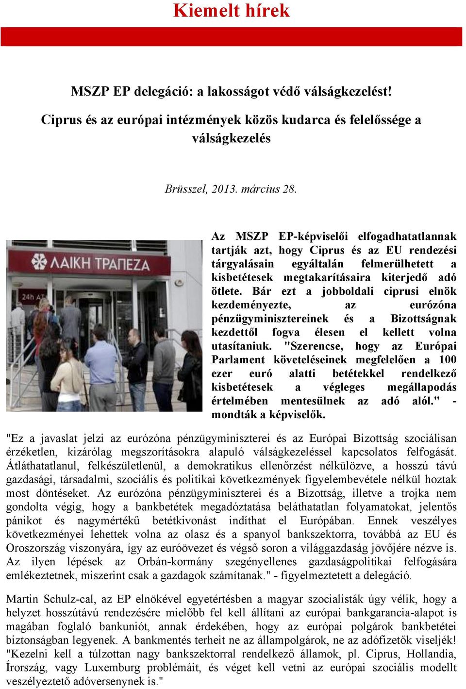 Bár ezt a jobboldali ciprusi elnök kezdeményezte, az eurózóna pénzügyminisztereinek és a Bizottságnak kezdettől fogva élesen el kellett volna utasítaniuk.