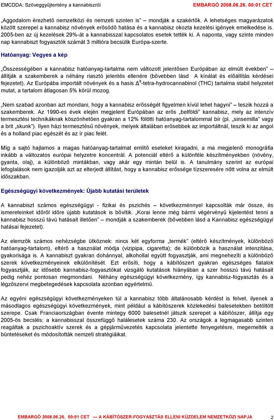 2005-ben az új kezelések 29%-át a kannabisszal kapcsolatos esetek tették ki. A naponta, vagy szinte minden nap kannabiszt fogyasztók számát 3 millióra becsülik Európa-szerte.