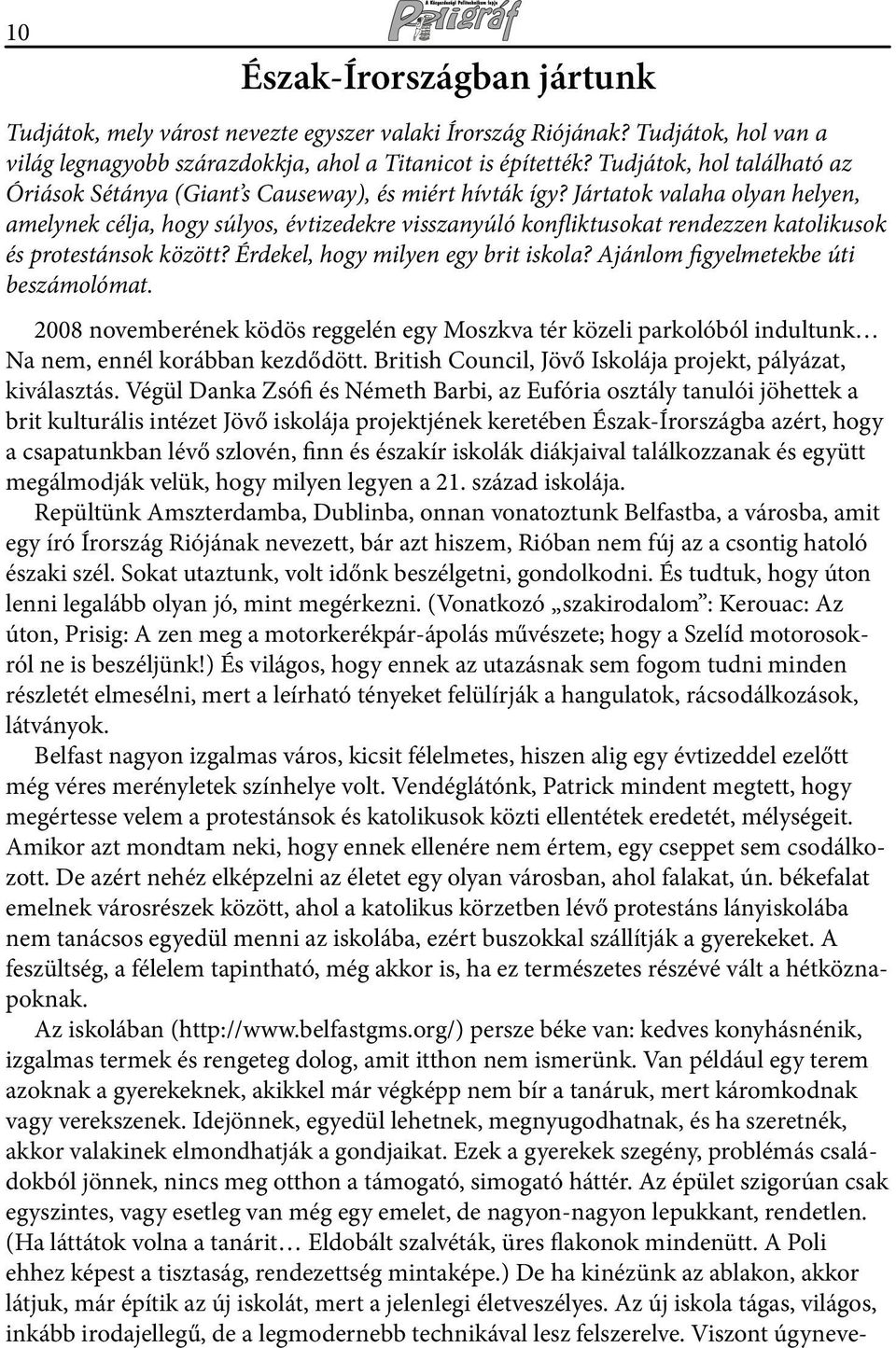 Jártatok valaha olyan helyen, amelynek célja, hogy súlyos, évtizedekre visszanyúló konfliktusokat rendezzen katolikusok és protestánsok között? Érdekel, hogy milyen egy brit iskola?