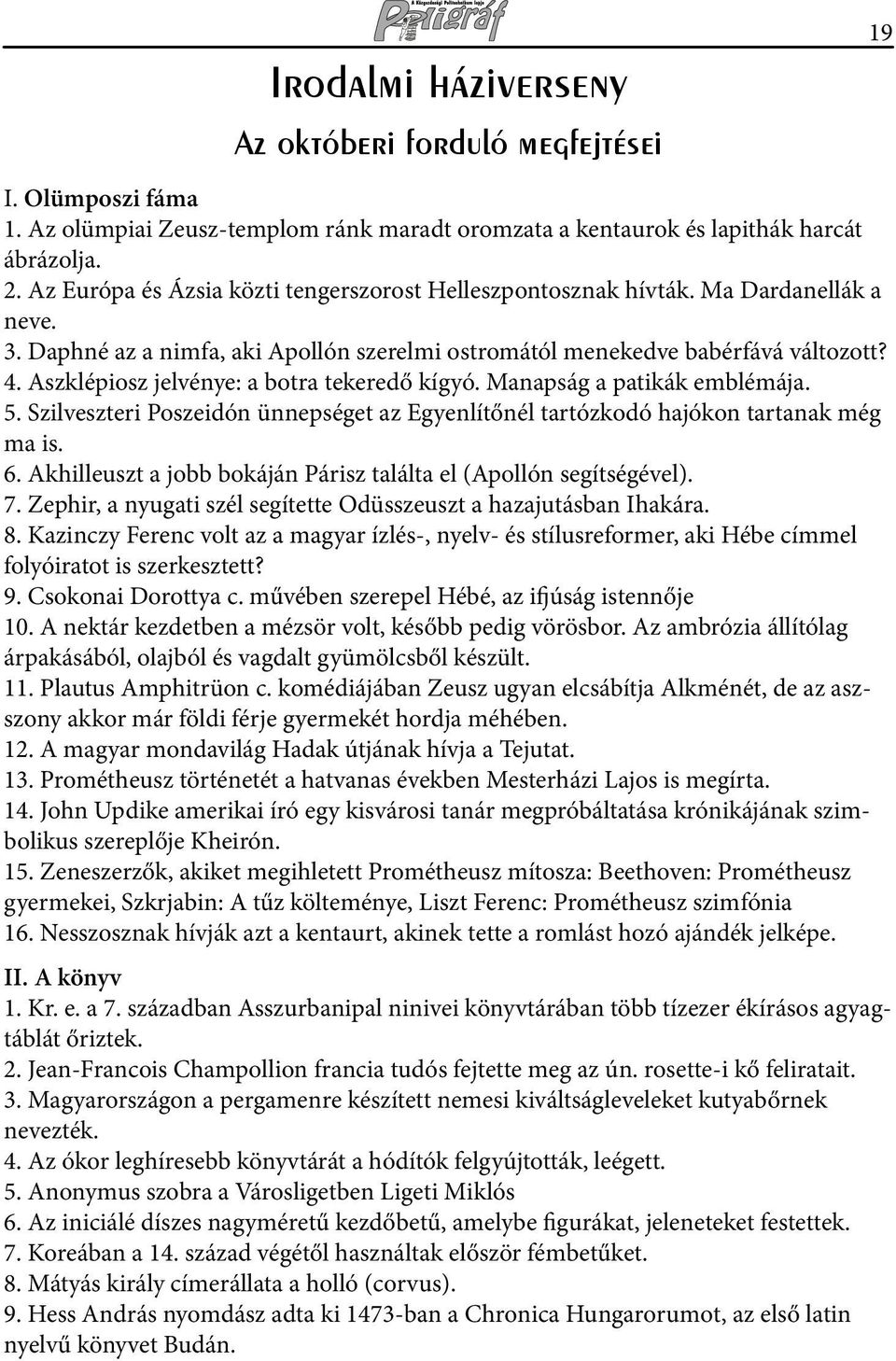 Aszklépiosz jelvénye: a botra tekeredő kígyó. Manapság a patikák emblémája. 5. Szilveszteri Poszeidón ünnepséget az Egyenlítőnél tartózkodó hajókon tartanak még ma is. 6.