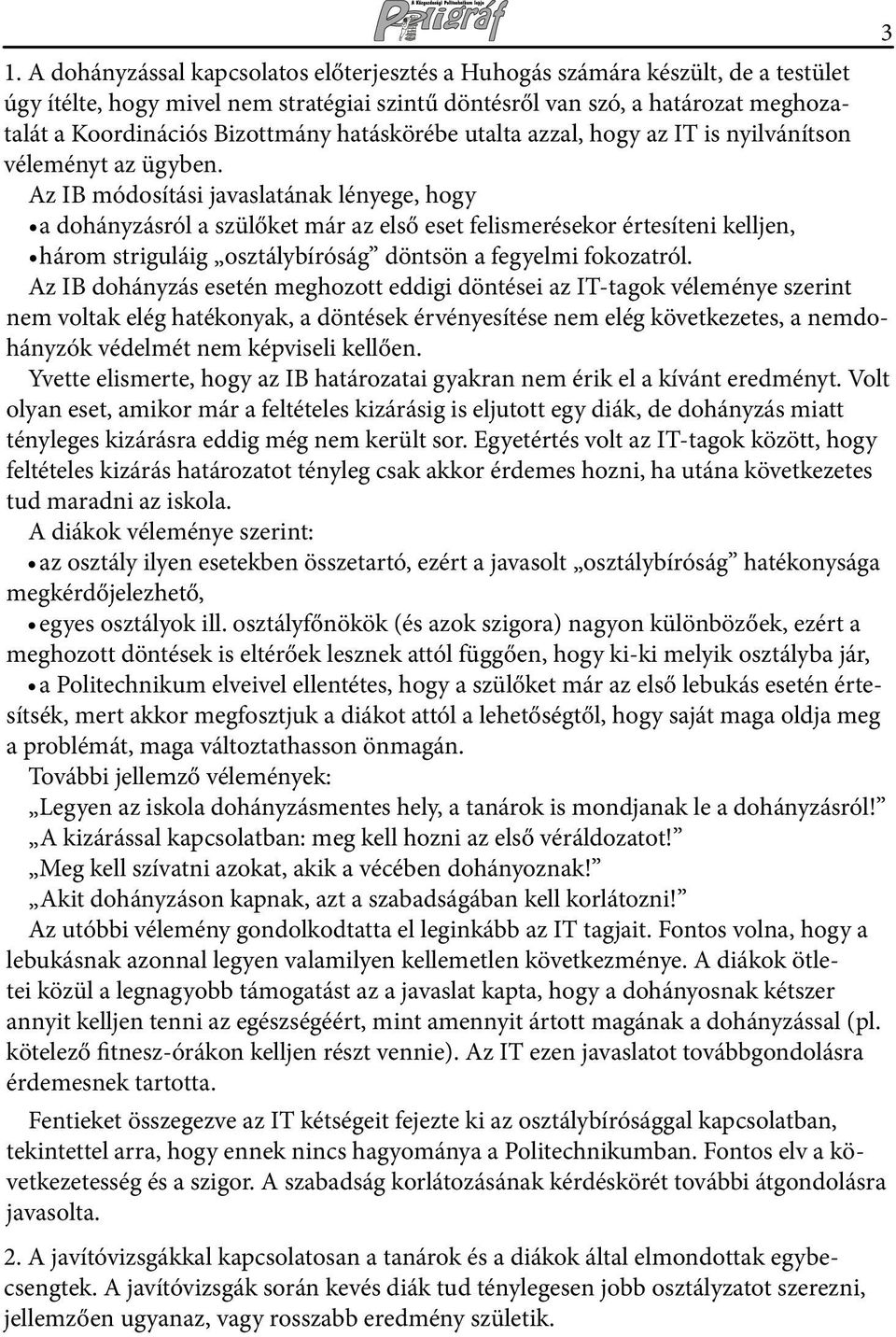 Az IB módosítási javaslatának lényege, hogy a dohányzásról a szülőket már az első eset felismerésekor értesíteni kelljen, három striguláig osztálybíróság döntsön a fegyelmi fokozatról.