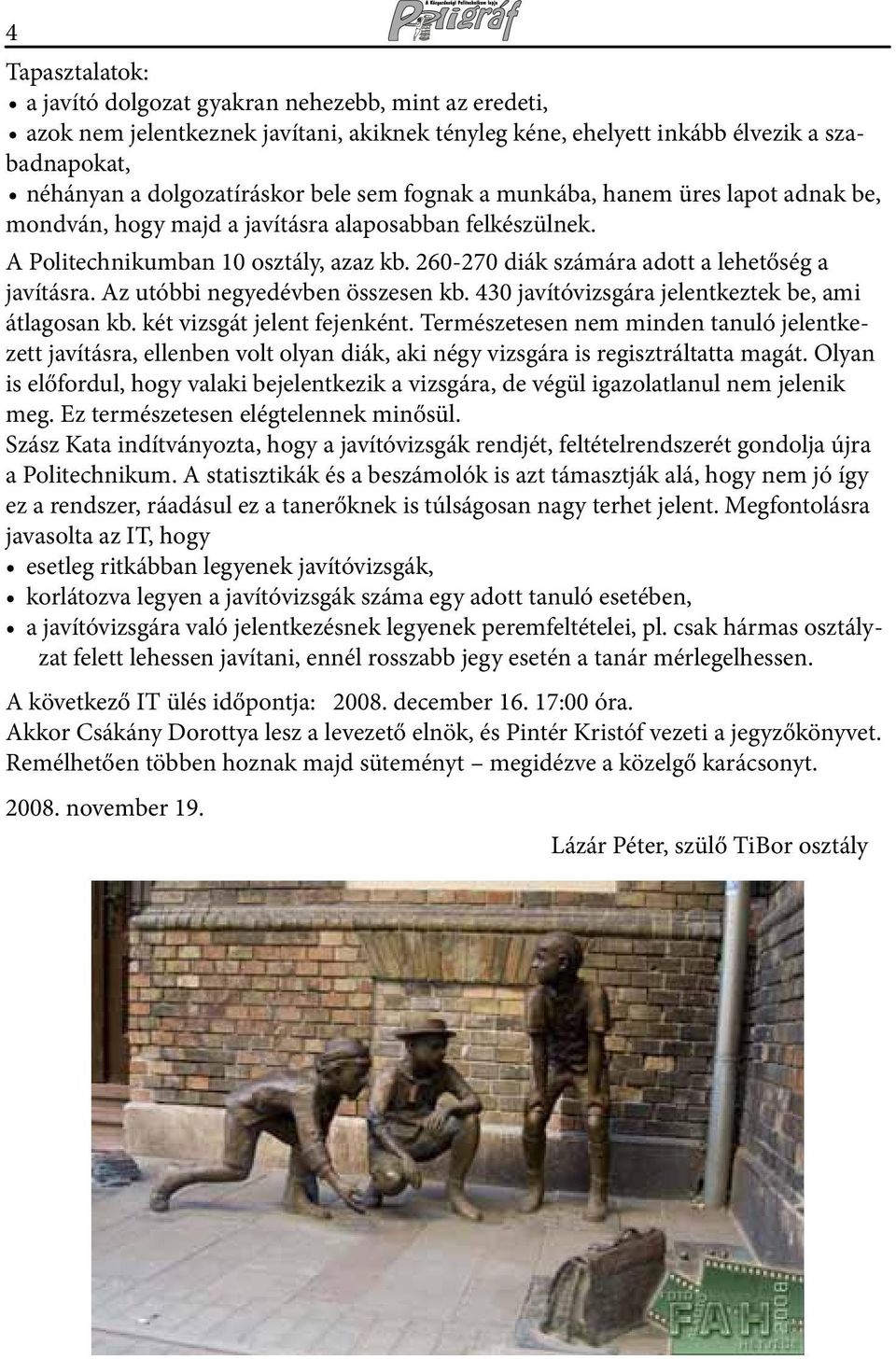 Az utóbbi negyedévben összesen kb. 430 javítóvizsgára jelentkeztek be, ami átlagosan kb. két vizsgát jelent fejenként.