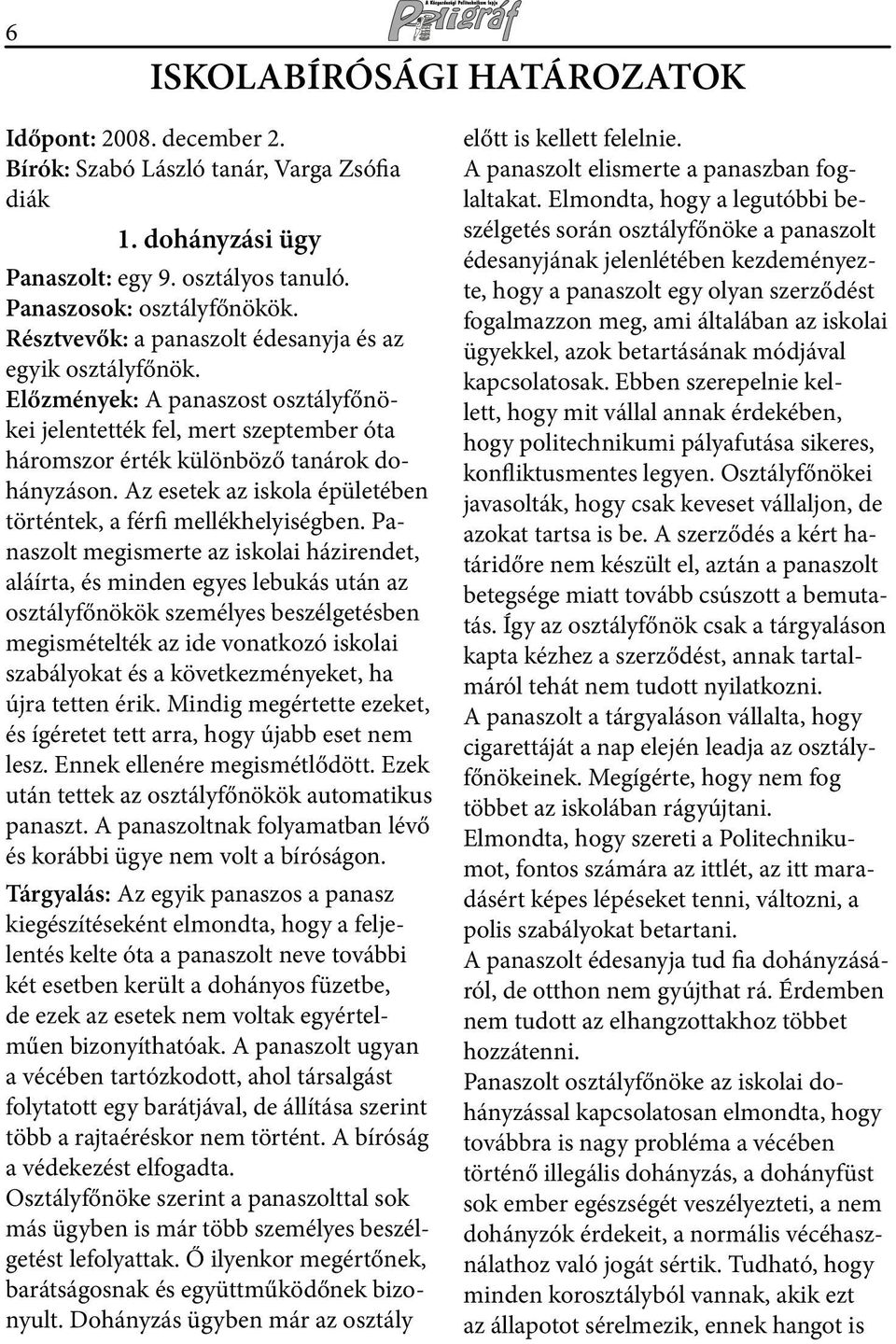 Az esetek az iskola épületében történtek, a férfi mellékhelyiségben.