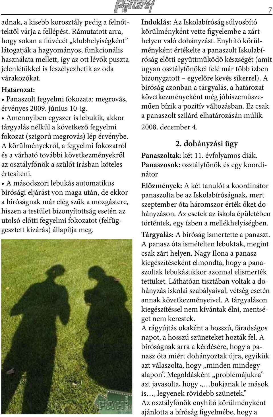 Határozat: Panaszolt fegyelmi fokozata: megrovás, érvényes 2009. június 10-ig. Amennyiben egyszer is lebukik, akkor tárgyalás nélkül a következő fegyelmi fokozat (szigorú megrovás) lép érvénybe.