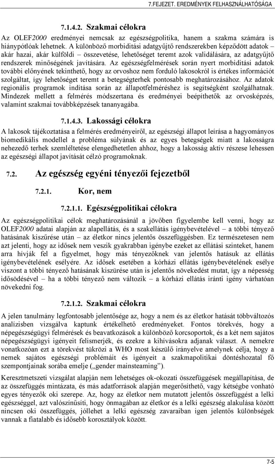 Az egészségfelmérések során nyert morbiditási adatok további előnyének tekinthető, hogy az orvoshoz nem forduló lakosokról is értékes információt szolgáltat, így lehetőséget teremt a betegségterhek