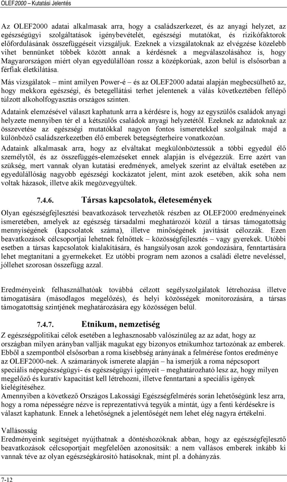 Ezeknek a vizsgálatoknak az elvégzése közelebb vihet bennünket többek között annak a kérdésnek a megválaszolásához is, hogy Magyarországon miért olyan egyedülállóan rossz a középkorúak, azon belül is