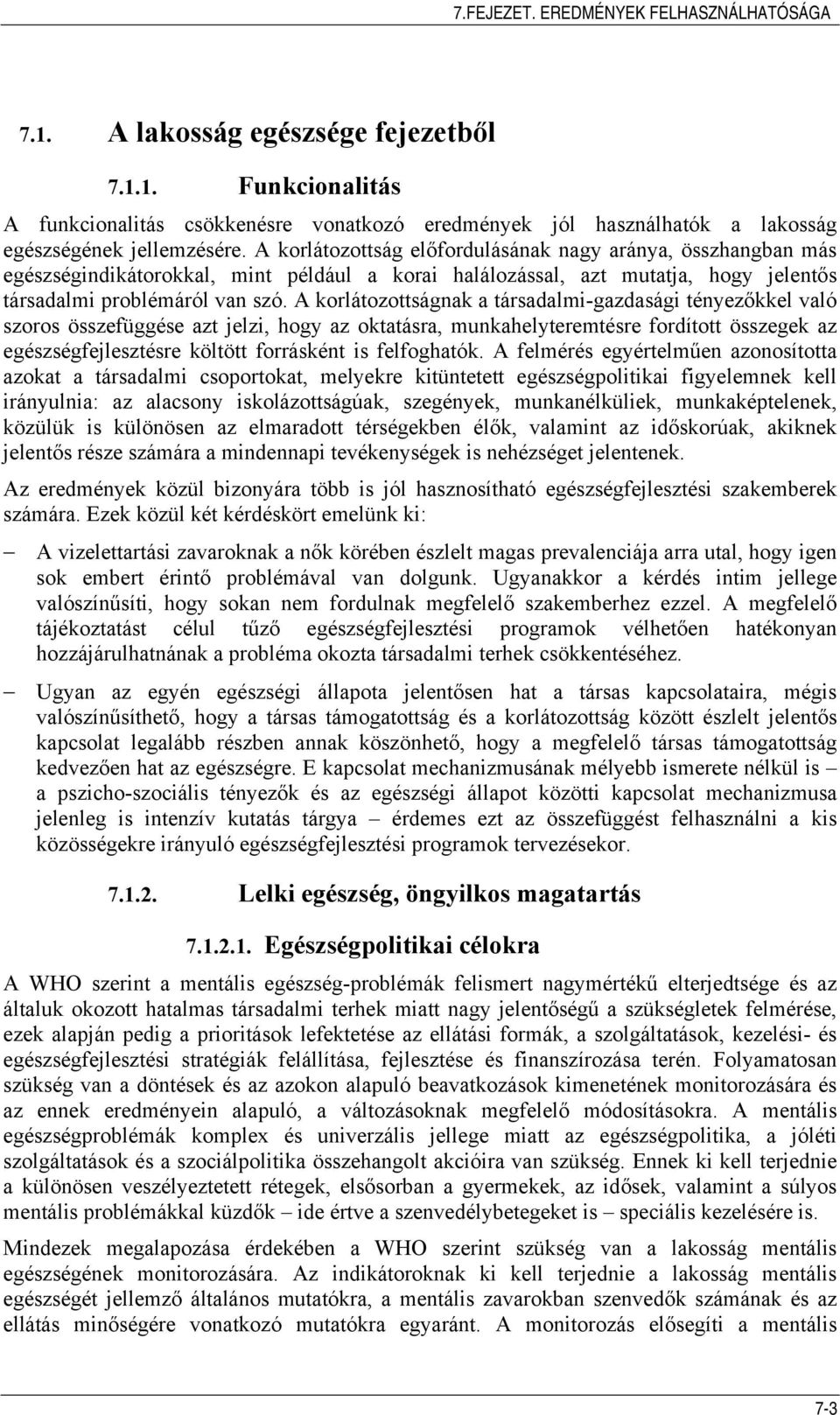 A korlátozottságnak a társadalmi-gazdasági tényezőkkel való szoros összefüggése azt jelzi, hogy az oktatásra, munkahelyteremtésre fordított összegek az egészségfejlesztésre költött forrásként is