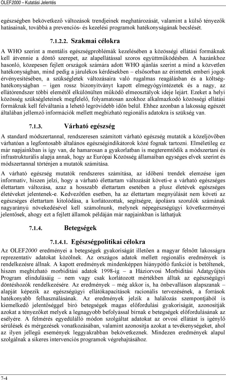 A hazánkhoz hasonló, közepesen fejlett országok számára adott WHO ajánlás szerint a mind a közvetlen hatékonyságban, mind pedig a járulékos kérdésekben elsősorban az érintettek emberi jogok