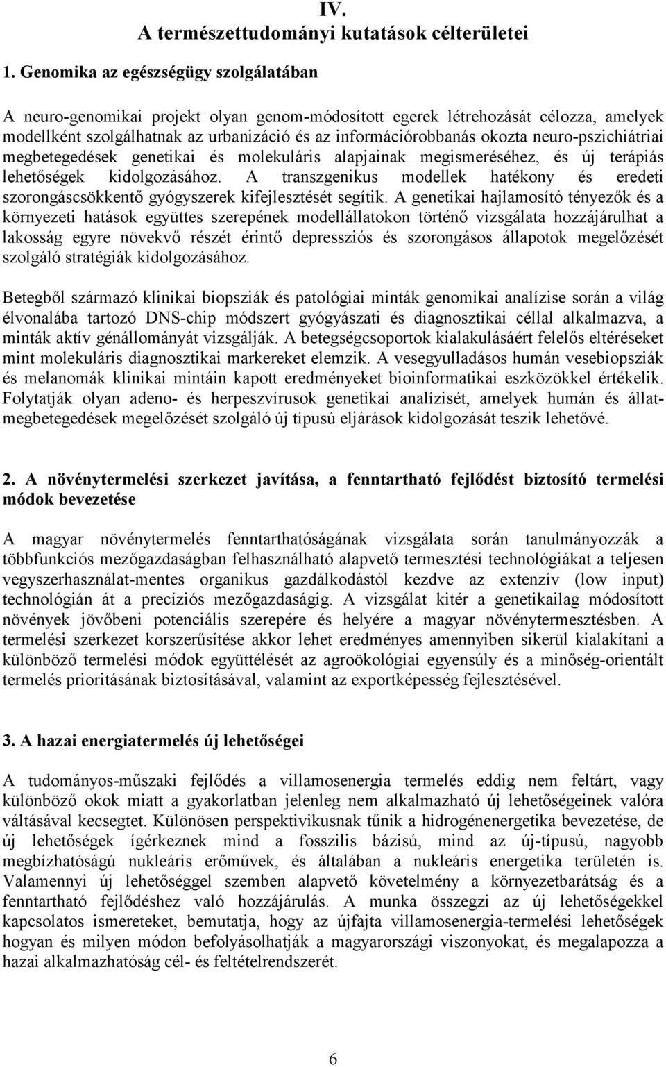 neuro-pszichiátriai megbetegedések genetikai és molekuláris alapjainak megismeréséhez, és új terápiás lehetőségek kidolgozásához.