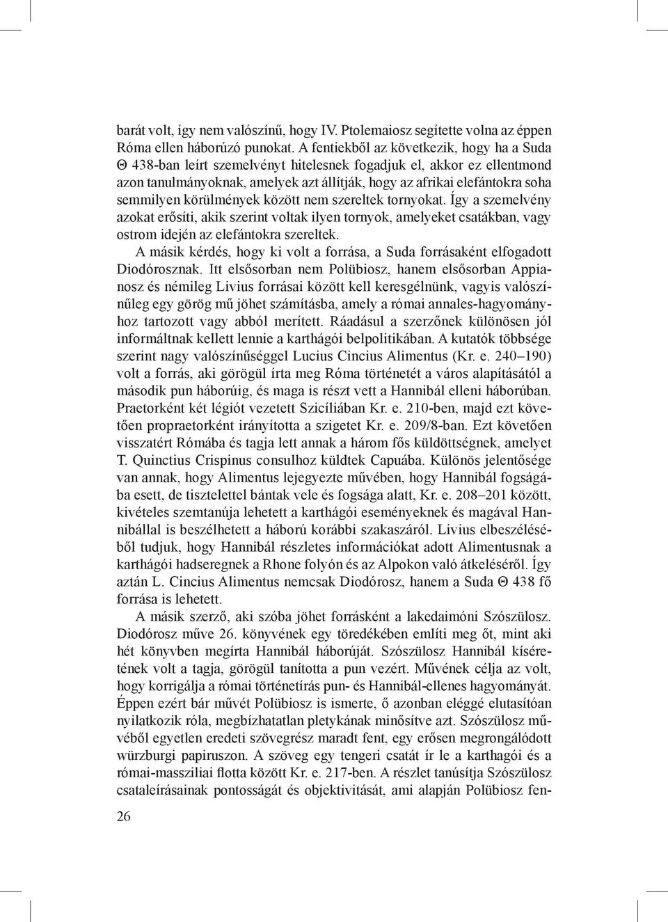 semmilyen körülmények között nem szereltek tornyokat. Így a szemelvény azokat erősíti, akik szerint voltak ilyen tornyok, amelyeket csatákban, vagy ostrom idején az elefántokra szereltek.