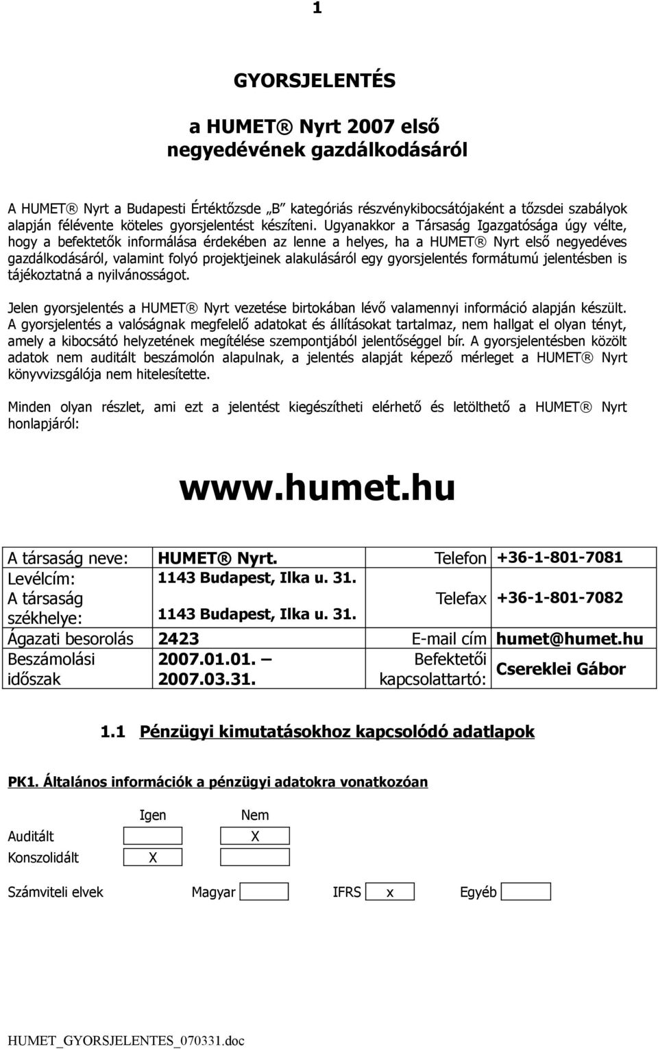 Ugyanakkor a Társaság Igazgatósága úgy vélte, hogy a befektetők informálása érdekében az lenne a helyes, ha a HUMET Nyrt első negyedéves gazdálkodásáról, valamint folyó projektjeinek alakulásáról egy