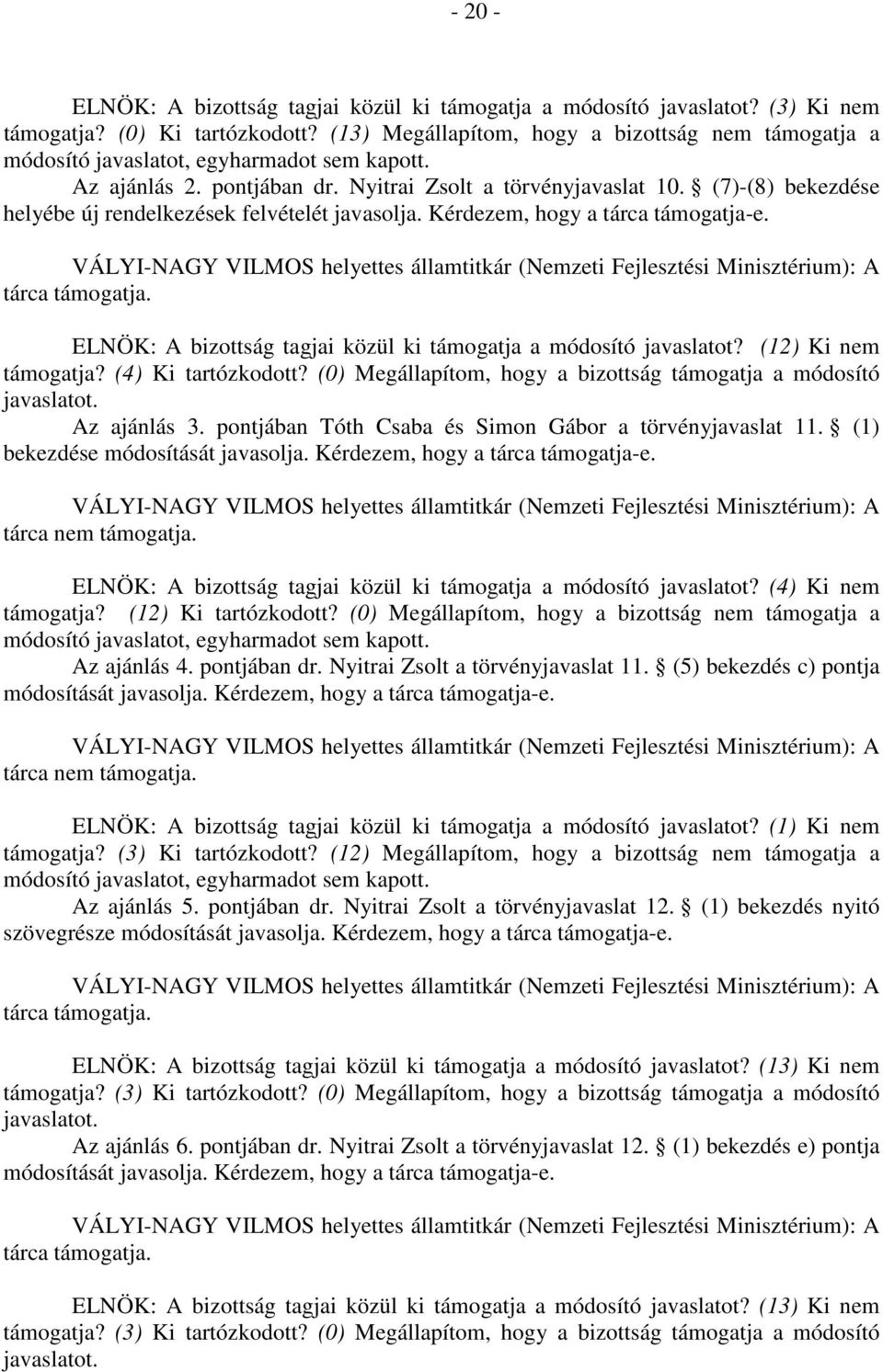 (7)-(8) bekezdése helyébe új rendelkezések felvételét javasolja. Kérdezem, hogy a tárca támogatja-e. támogatja? (4) Ki tartózkodott?