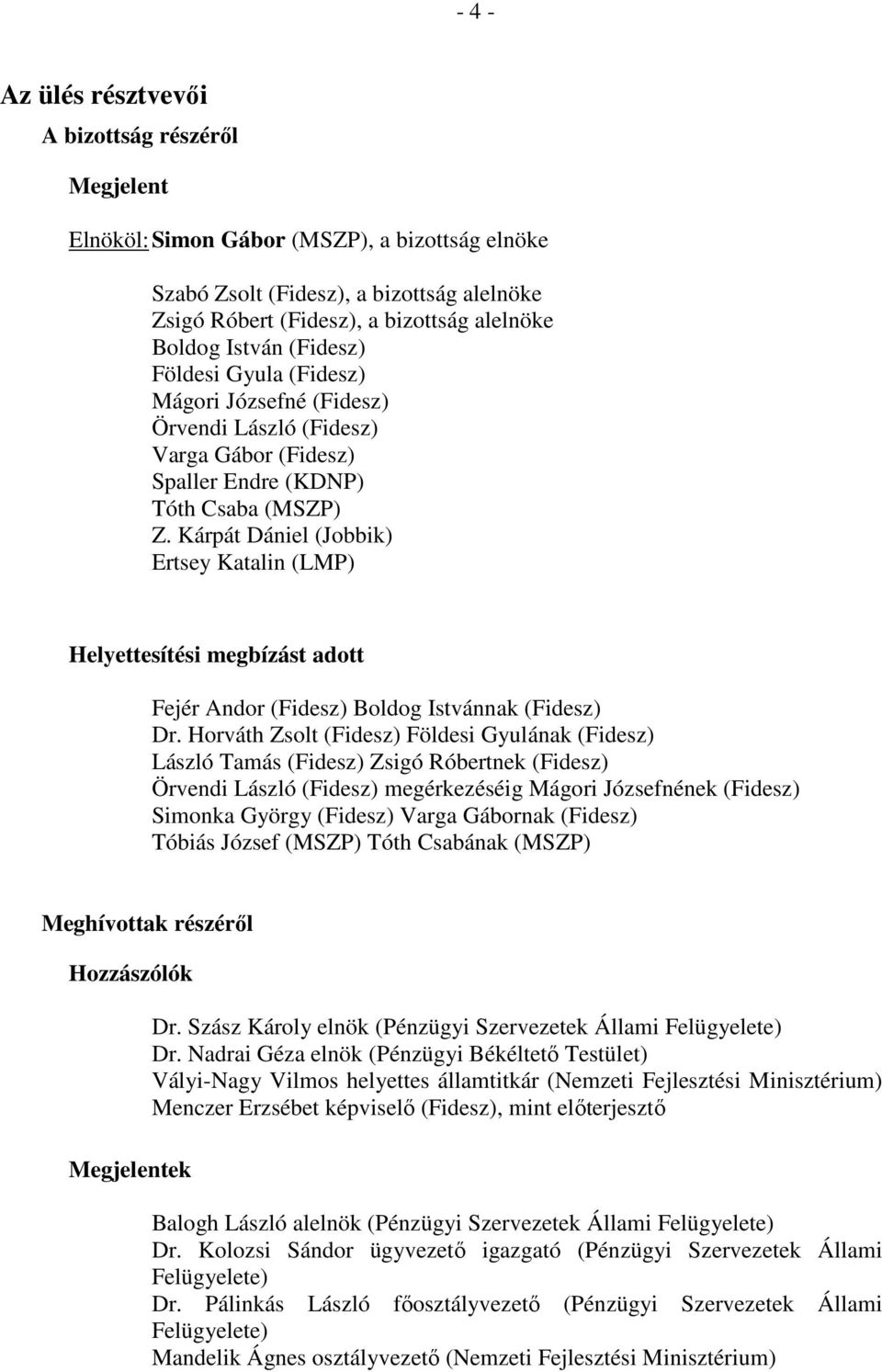 Kárpát Dániel (Jobbik) Ertsey Katalin (LMP) Helyettesítési megbízást adott Fejér Andor (Fidesz) Boldog Istvánnak (Fidesz) Dr.