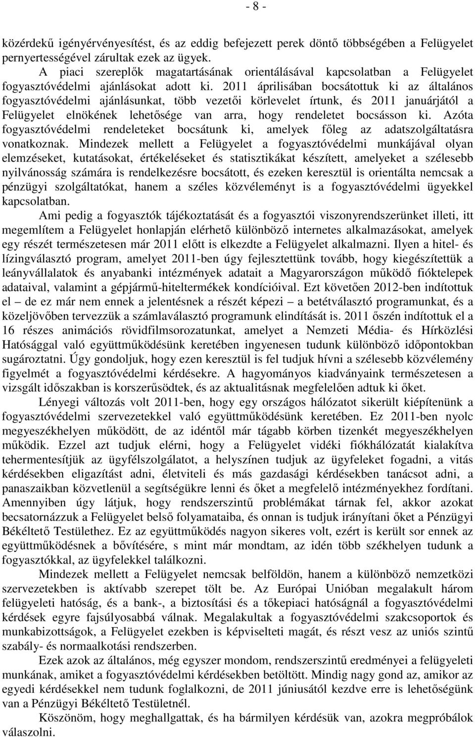 2011 áprilisában bocsátottuk ki az általános fogyasztóvédelmi ajánlásunkat, több vezetői körlevelet írtunk, és 2011 januárjától a Felügyelet elnökének lehetősége van arra, hogy rendeletet bocsásson