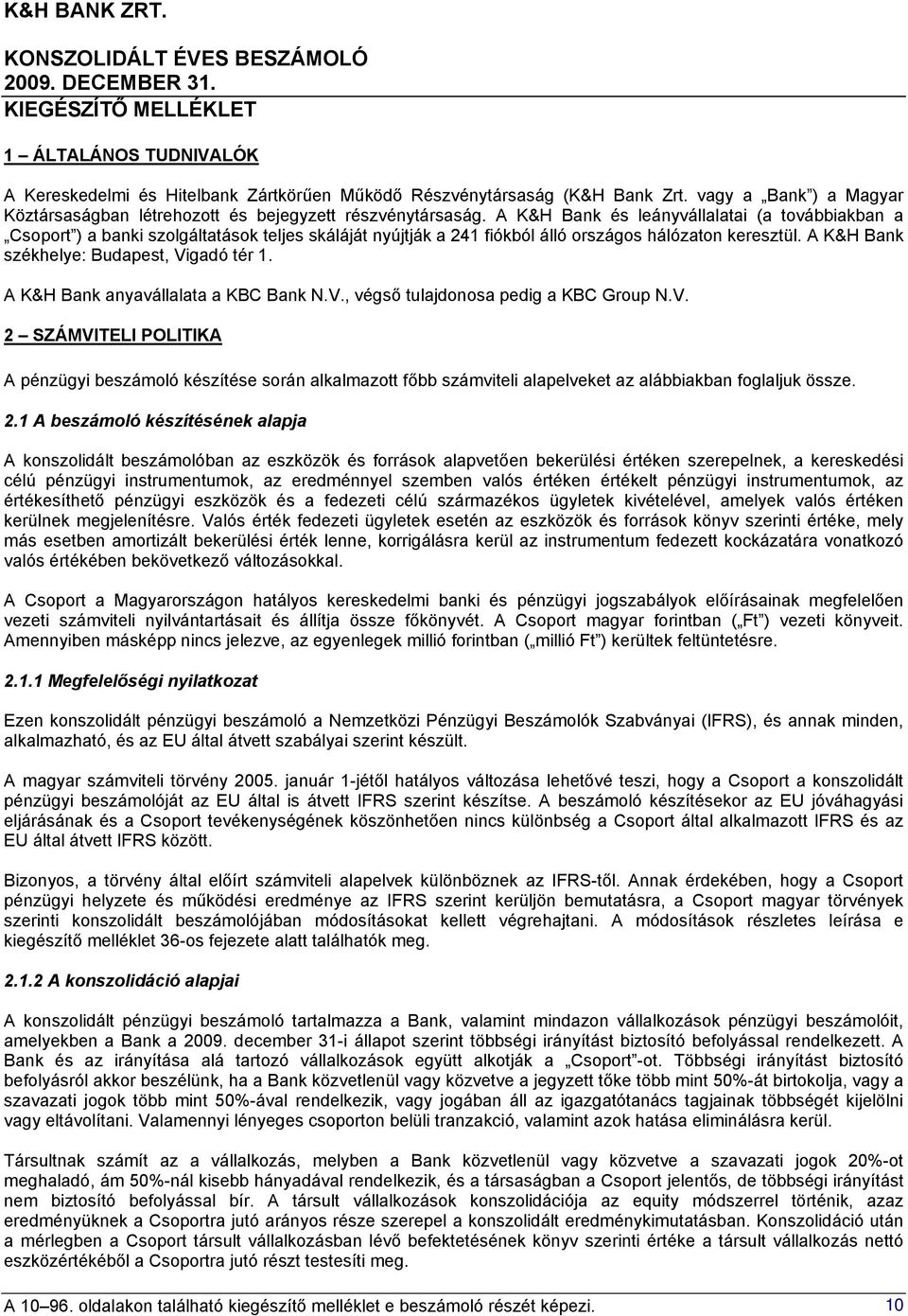 A K&H Bank anyavállalata a KBC Bank N.V., végső tulajdonosa pedig a KBC Group N.V. 2 SZÁMVITELI POLITIKA A pénzügyi beszámoló készítése során alkalmazott főbb számviteli alapelveket az alábbiakban foglaljuk össze.