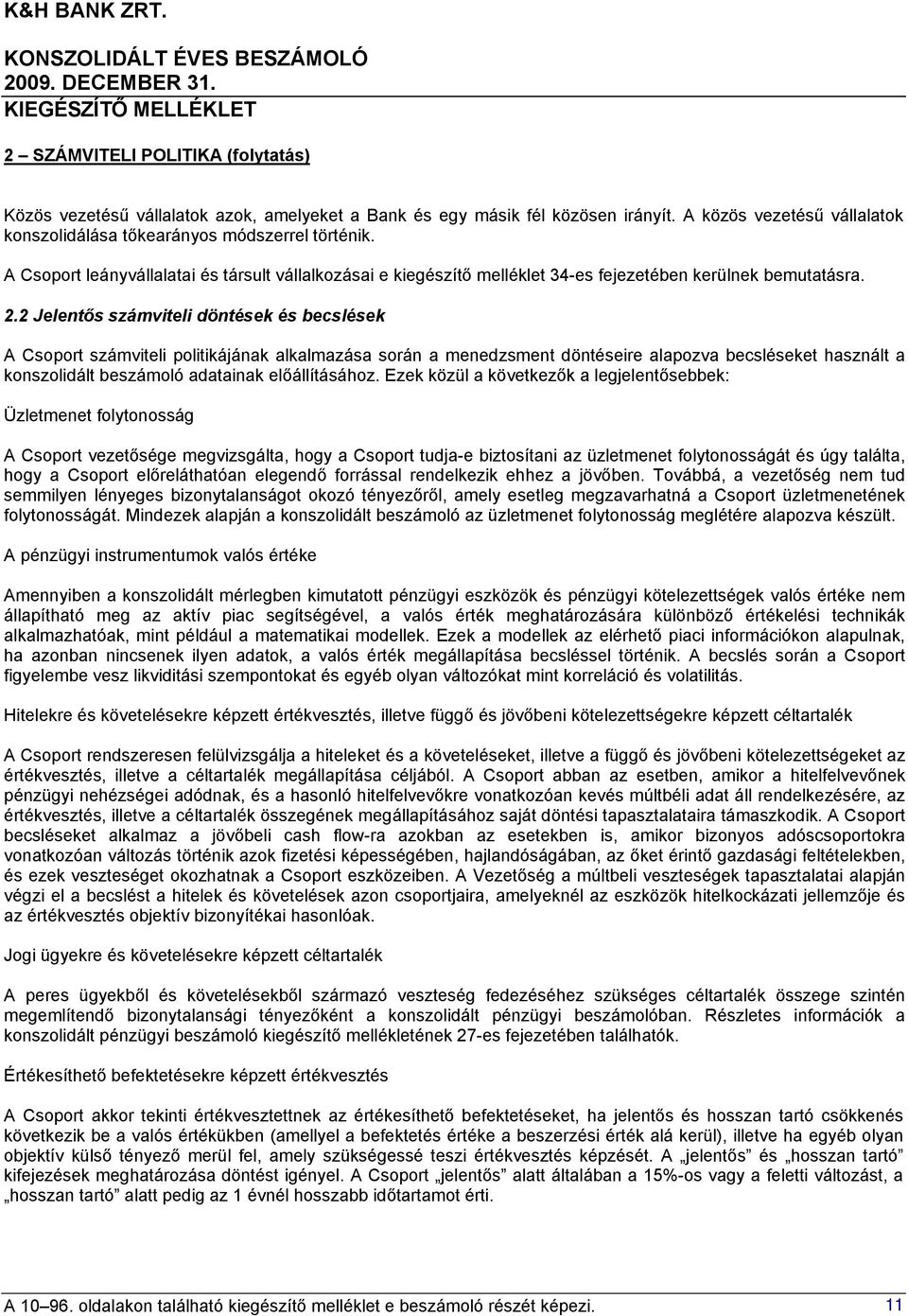 2 Jelentős számviteli döntések és becslések A Csoport számviteli politikájának alkalmazása során a menedzsment döntéseire alapozva becsléseket használt a konszolidált beszámoló adatainak