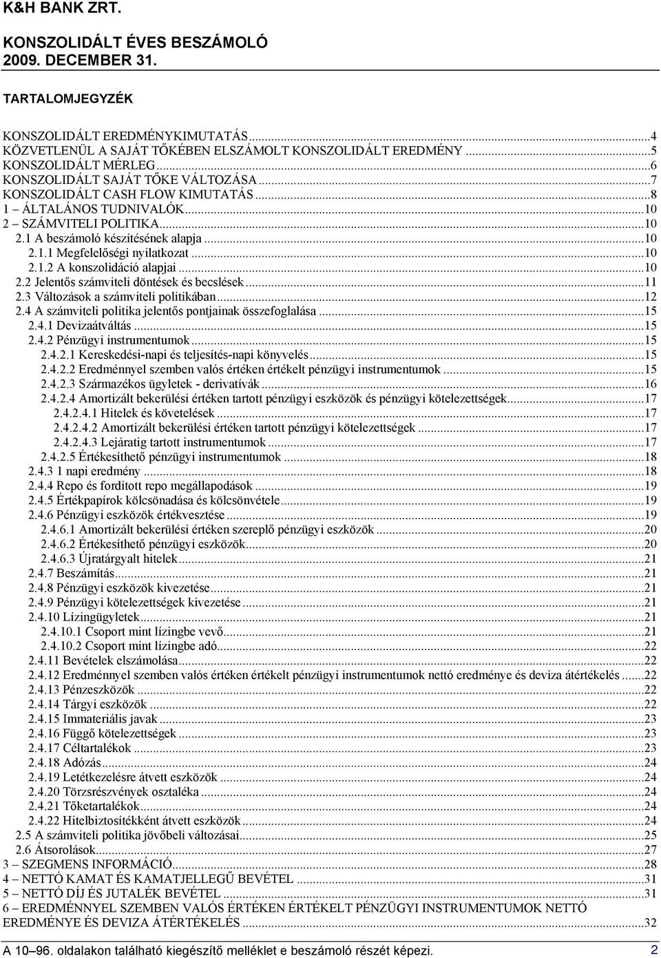 ..10 2.2 Jelentős számviteli döntések és becslések...11 2.3 Változások a számviteli politikában...12 2.4 A számviteli politika jelentős pontjainak összefoglalása...15 2.4.1 Devizaátváltás...15 2.4.2 Pénzügyi instrumentumok.