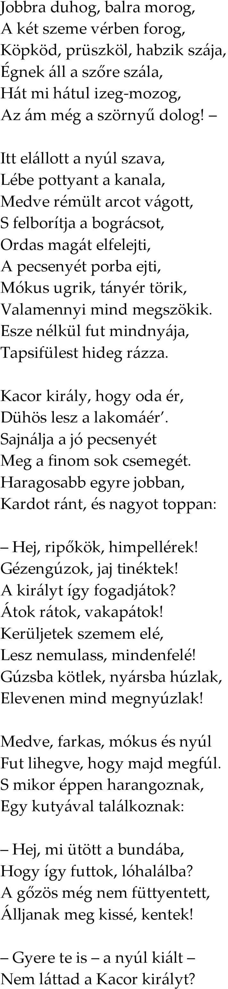 megszökik. Esze nélkül fut mindnyája, Tapsifülest hideg rázza. Kacor király, hogy oda ér, Dühös lesz a lakomáér. Sajnálja a jó pecsenyét Meg a finom sok csemegét.