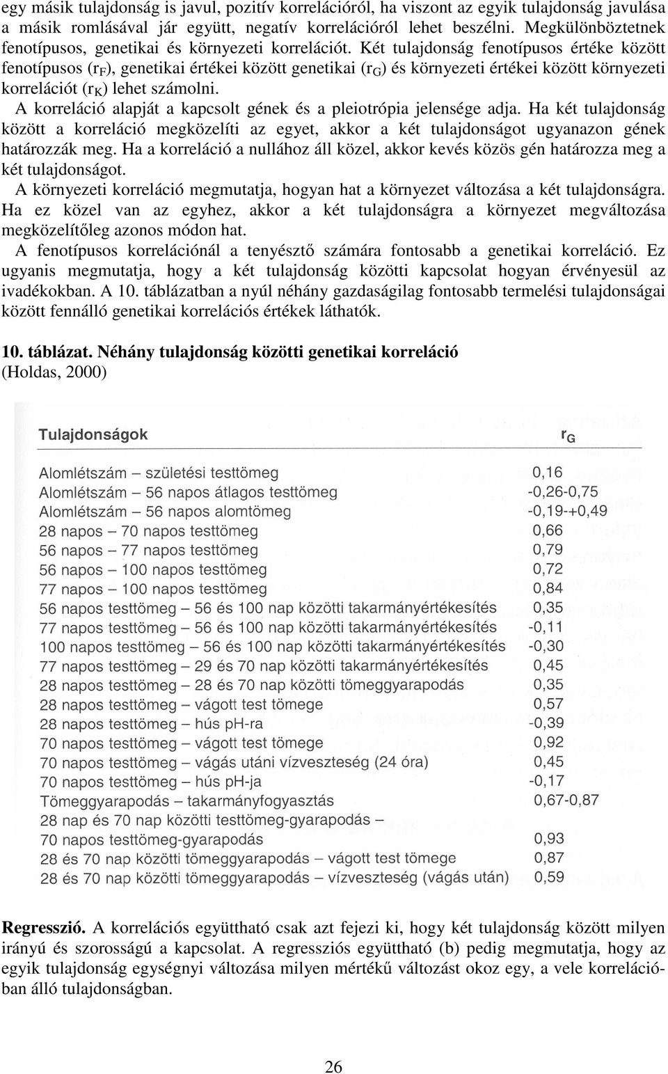 Két tulajdonság fenotípusos értéke között fenotípusos (r F ), genetikai értékei között genetikai (r G ) és környezeti értékei között környezeti korrelációt (r K ) lehet számolni.