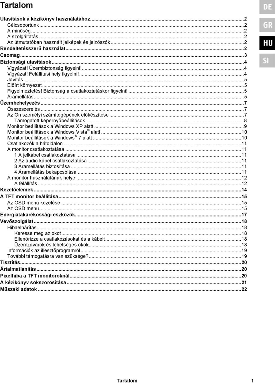 Biztonság a csatlakoztatáskor figyelni!... 5 Áramellátás... 5 Üzembehelyezés... 7 Összeszerelés... 7 Az Ön személyi számítógépének előkészítése... 7 Támogatott képernyőbeállítások.