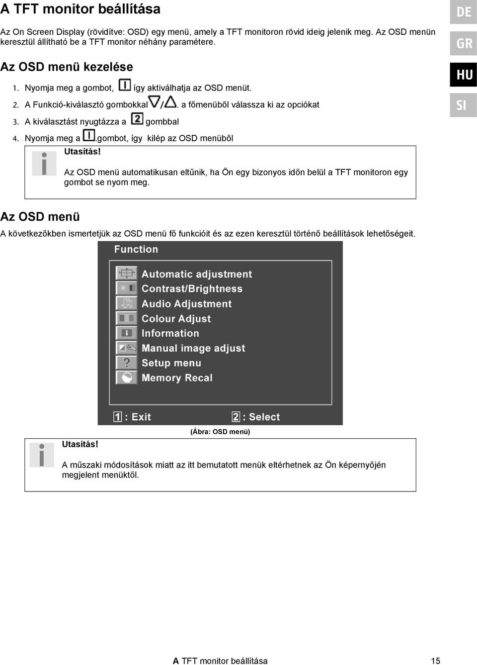 Nyomja meg a.gombot, így kilép az OSD menüből Utasítás! Az OSD menü automatikusan eltűnik, ha Ön egy bizonyos időn belül a TFT monitoron egy gombot se nyom meg.