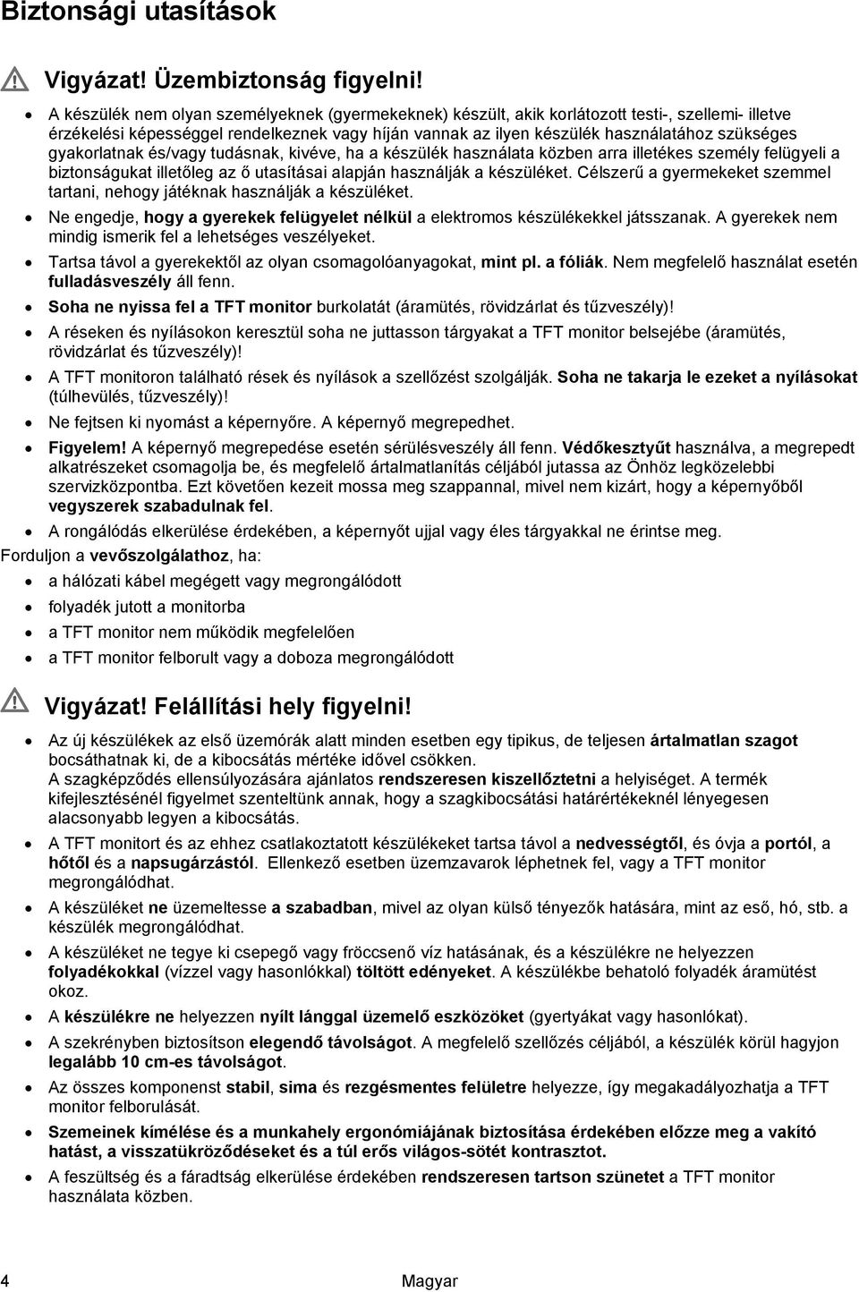 gyakorlatnak és/vagy tudásnak, kivéve, ha a készülék használata közben arra illetékes személy felügyeli a biztonságukat illetőleg az ő utasításai alapján használják a készüléket.