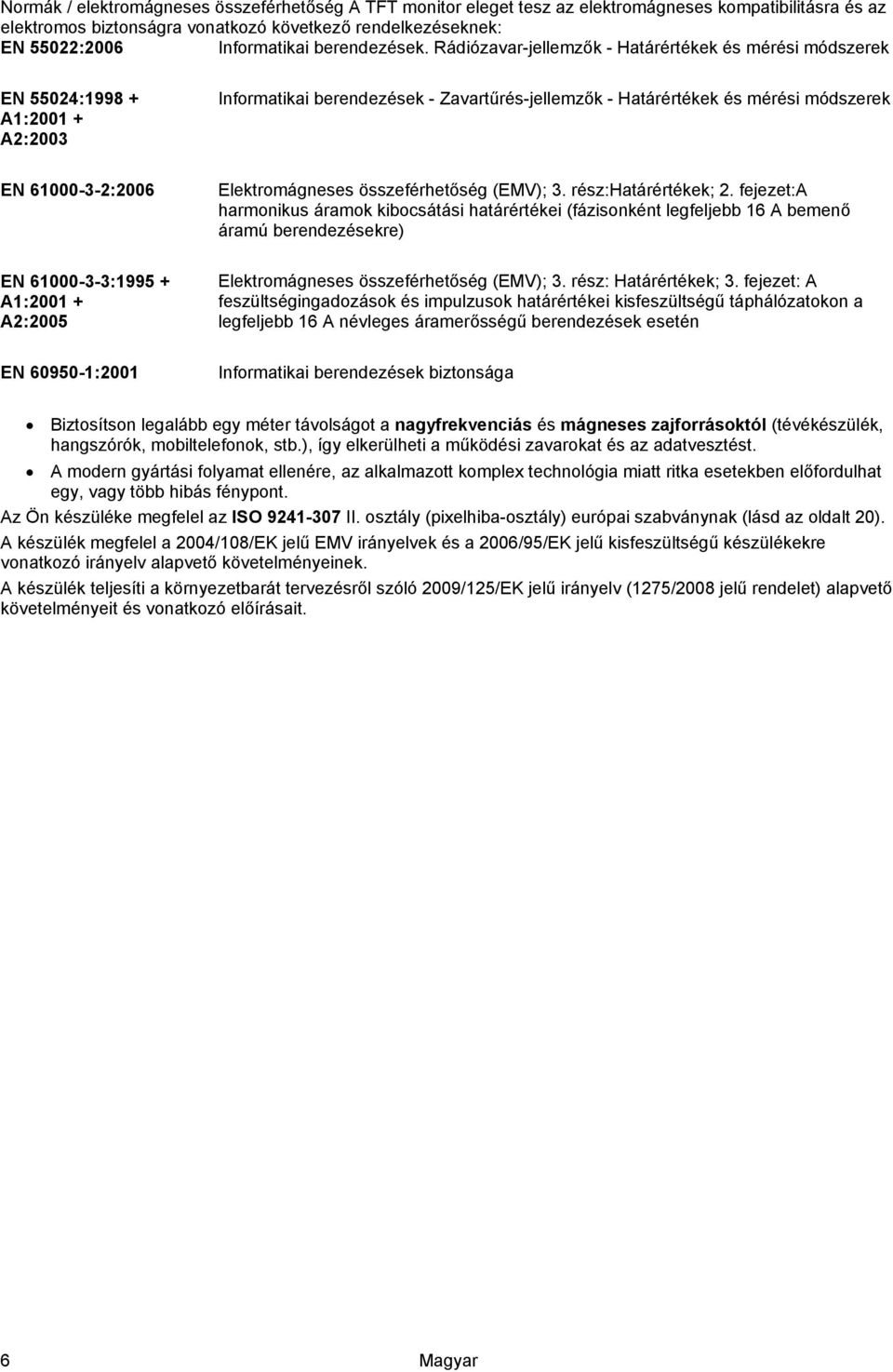 Rádiózavar-jellemzők - Határértékek és mérési módszerek EN 55024:1998 + A1:2001 + A2:2003 Informatikai berendezések - Zavartűrés-jellemzők - Határértékek és mérési módszerek EN 61000-3-2:2006 EN