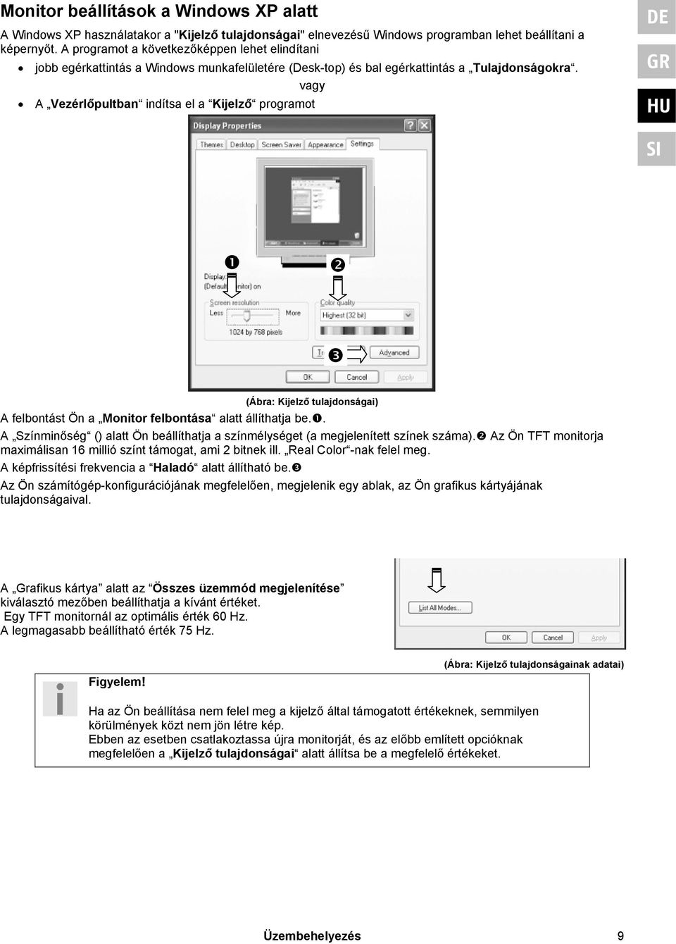 vagy A Vezérlőpultban indítsa el a Kijelző programot DE GR (Ábra: Kijelző tulajdonságai) A felbontást Ön a Monitor felbontása alatt állíthatja be.