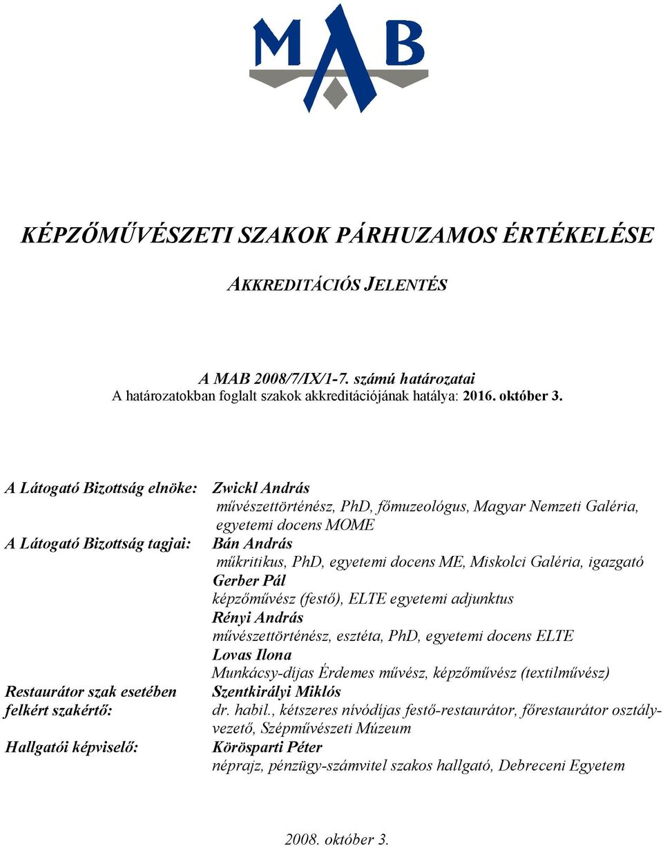 ME, Miskolci Galéria, igazgató Gerber Pál képzımővész (festı), ELTE egyetemi adjunktus Rényi András mővészettörténész, esztéta, PhD, egyetemi docens ELTE Lovas Ilona Restaurátor szak esetében felkért