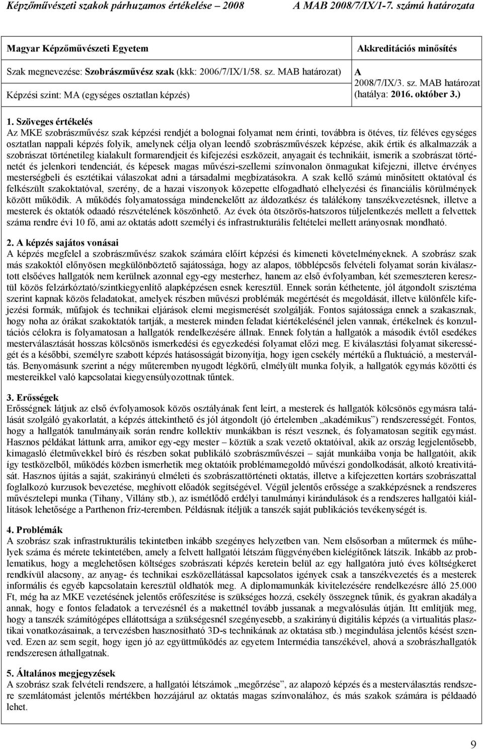 Szöveges értékelés Az MKE szobrászmővész szak képzési rendjét a bolognai folyamat nem érinti, továbbra is ötéves, tíz féléves egységes osztatlan nappali képzés folyik, amelynek célja olyan leendı