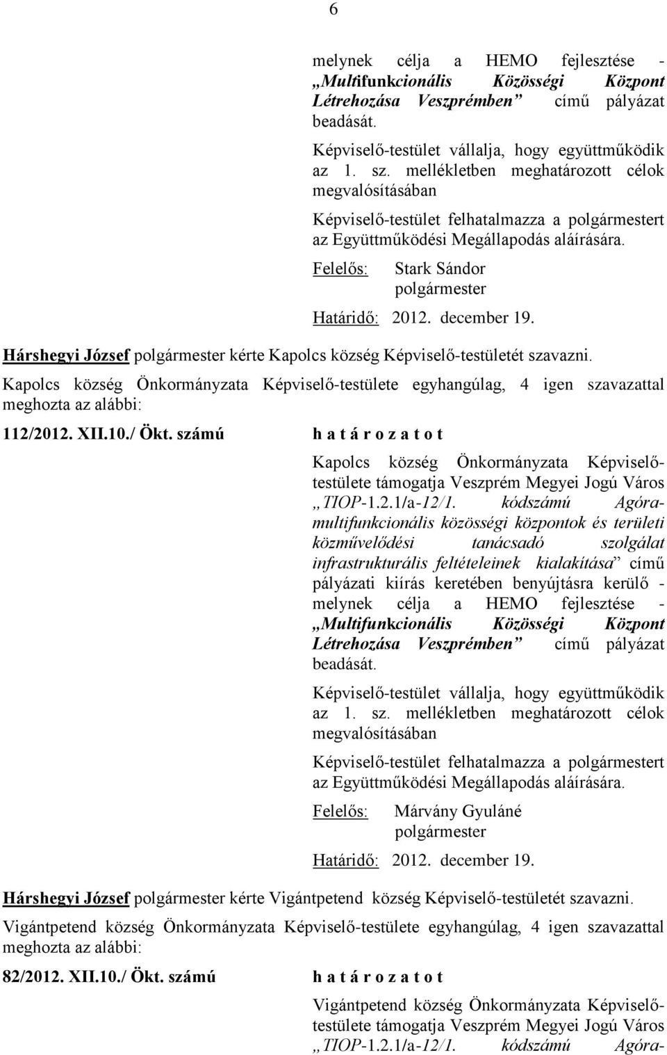 Hárshegyi József kérte Kapolcs község Képviselő-testületét szavazni. Kapolcs község Önkormányzata Képviselő-testülete egyhangúlag, 4 igen szavazattal 112/2012. XII.10./ Ökt.