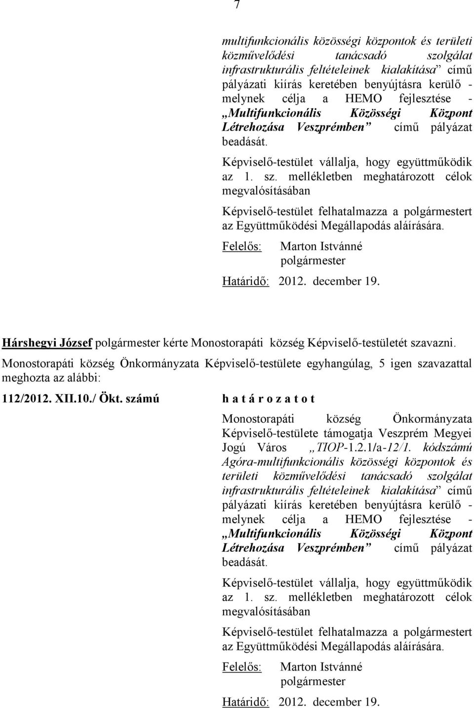 mellékletben meghatározott célok megvalósításában Képviselő-testület felhatalmazza a t az Együttműködési Megállapodás aláírására. Határidő: 2012. december 19.