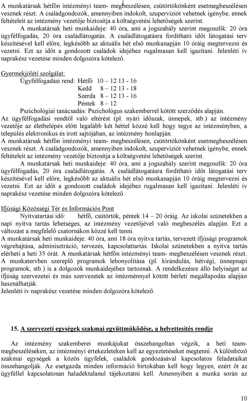 A munkatársak heti munkaideje: 40 óra, ami a jogszabály szerint megoszlik: 20 óra ügyfélfogadás, 20 óra családlátogatás.