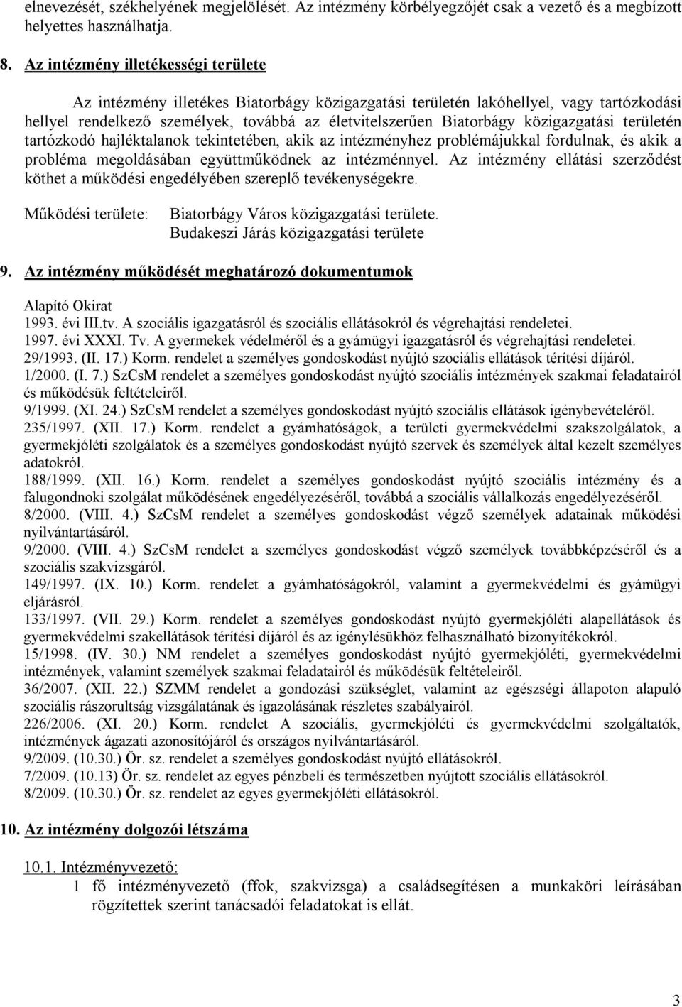 közigazgatási területén tartózkodó hajléktalanok tekintetében, akik az intézményhez problémájukkal fordulnak, és akik a probléma megoldásában együttműködnek az intézménnyel.