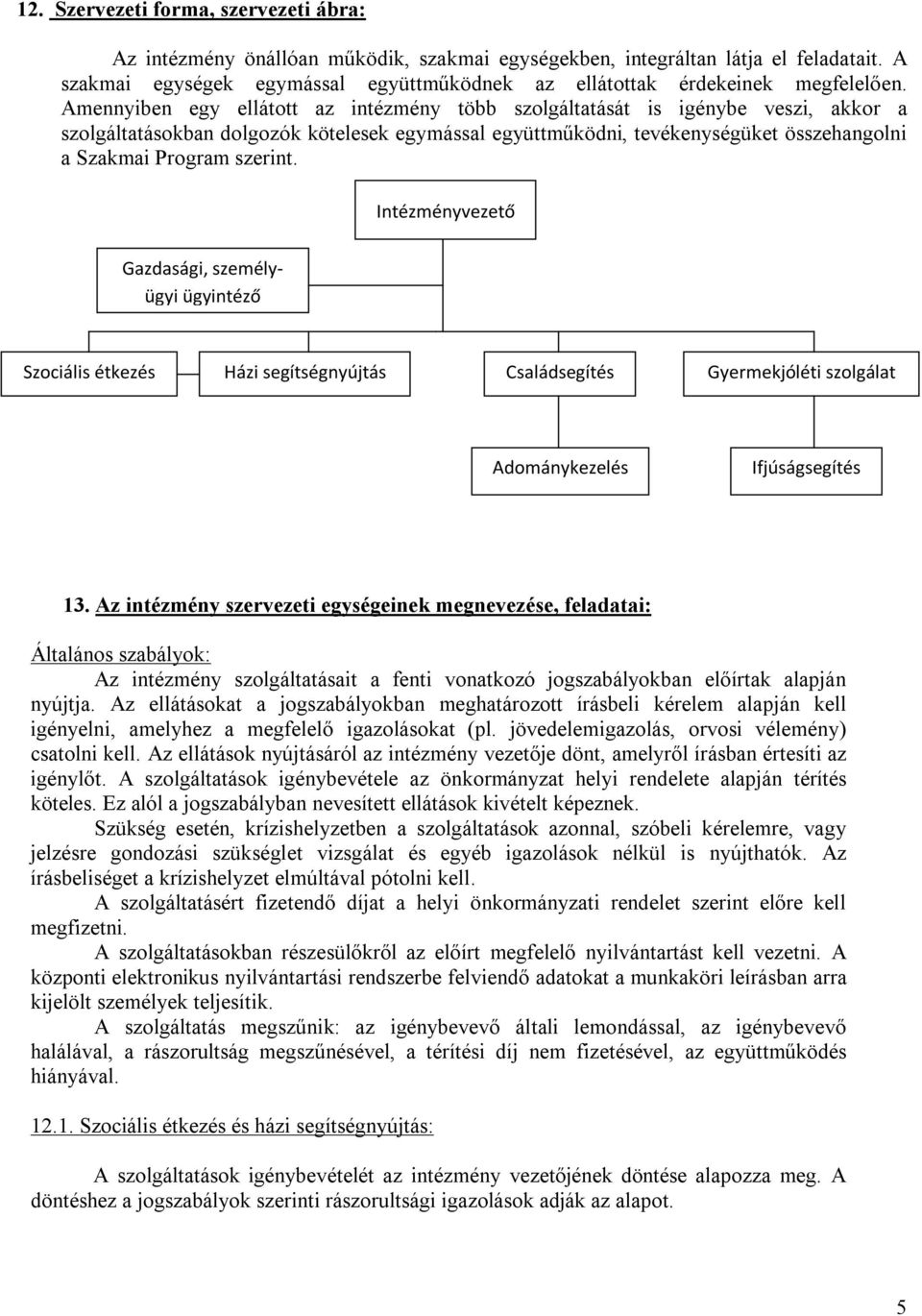 Amennyiben egy ellátott az intézmény több szolgáltatását is igénybe veszi, akkor a szolgáltatásokban dolgozók kötelesek egymással együttműködni, tevékenységüket összehangolni a Szakmai Program