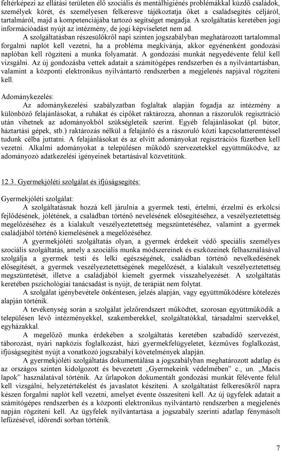 A szolgáltatásban részesülőkről napi szinten jogszabályban meghatározott tartalommal forgalmi naplót kell vezetni, ha a probléma megkívánja, akkor egyénenként gondozási naplóban kell rögzíteni a