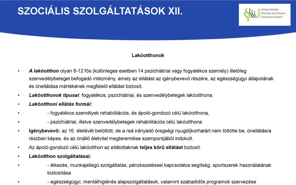 egészségügyi állapotának és önellátása mértékének megfelelő ellátást biztosít. Lakóotthonok típusai: fogyatékos, pszichiátriai, és szenvedélybetegek lakóotthona.