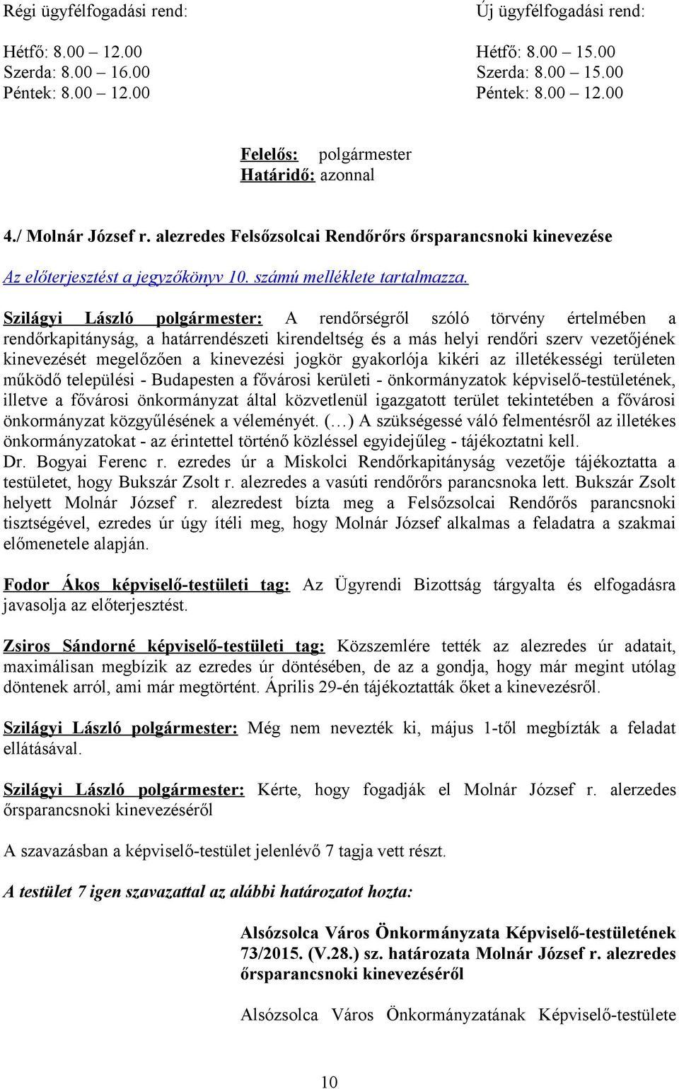 Szilágyi László polgármester: A rendőrségről szóló törvény értelmében a rendőrkapitányság, a határrendészeti kirendeltség és a más helyi rendőri szerv vezetőjének kinevezését megelőzően a kinevezési