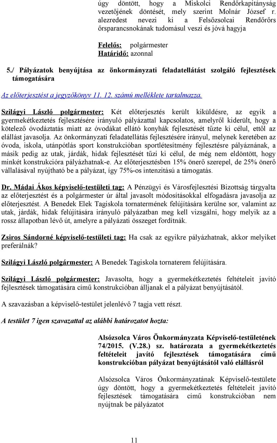 Szilágyi László polgármester: Két előterjesztés került kiküldésre, az egyik a gyermekétkeztetés fejlesztésére irányuló pályázattal kapcsolatos, amelyről kiderült, hogy a kötelező óvodáztatás miatt az