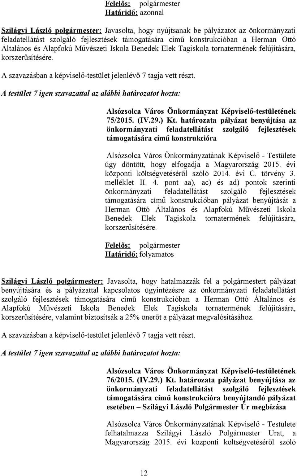 határozata pályázat benyújtása az önkormányzati feladatellátást szolgáló fejlesztések támogatására című konstrukcióra Alsózsolca Város Önkormányzatának Képviselő - Testülete úgy döntött, hogy