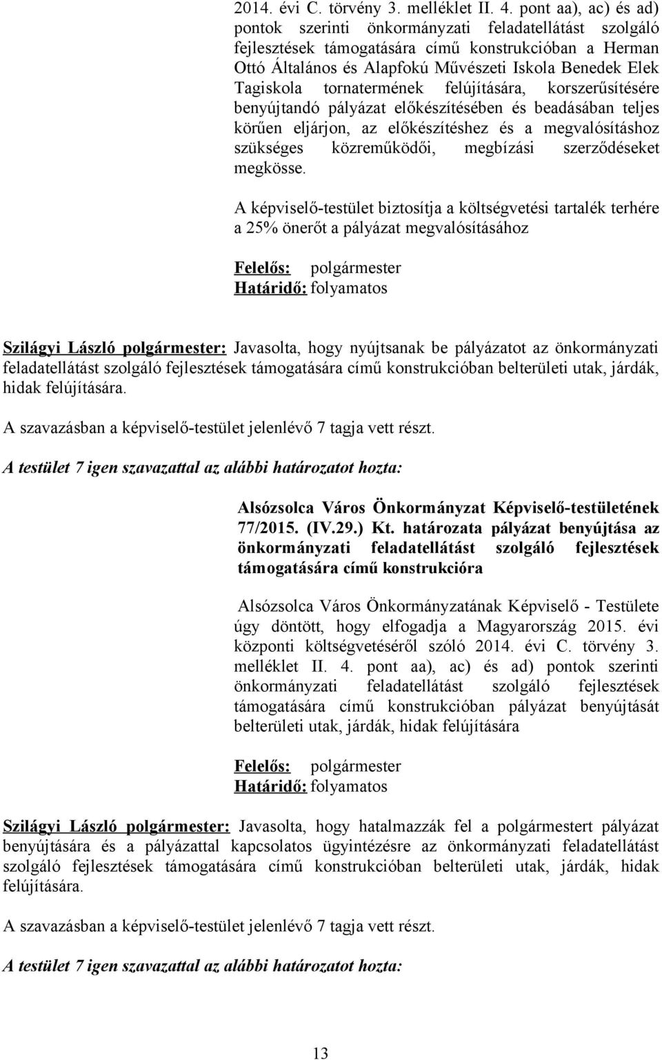 tornatermének felújítására, korszerűsítésére benyújtandó pályázat előkészítésében és beadásában teljes körűen eljárjon, az előkészítéshez és a megvalósításhoz szükséges közreműködői, megbízási