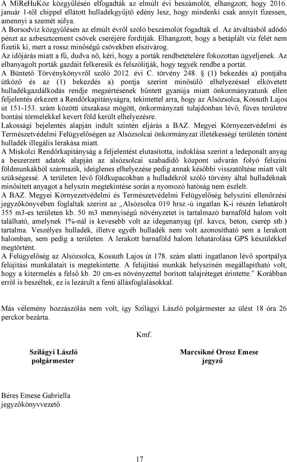 Elhangzott, hogy a betáplált víz felét nem fizetik ki, mert a rossz minőségű csövekben elszivárog. Az időjárás miatt a fű, dudva nő, kéri, hogy a porták rendbetételére fokozottan ügyeljenek.